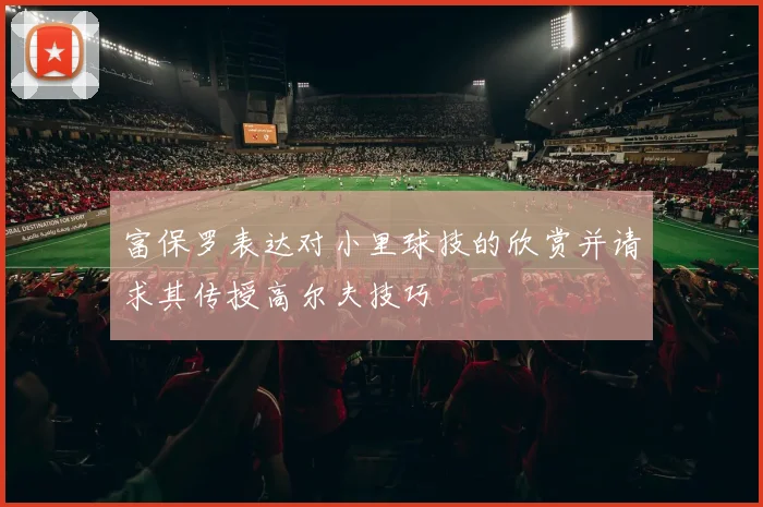 富保罗表达对小里球技的欣赏并请求其传授高尔夫技巧