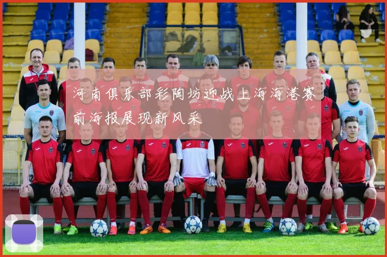 河南俱乐部彩陶坊迎战上海海港赛前海报展现新风采